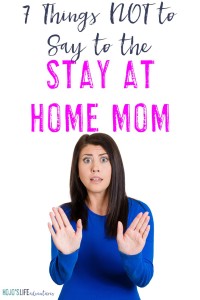 Do NOT say these seven phrases to stay at home moms. They get enough judgement without you adding to it as well.