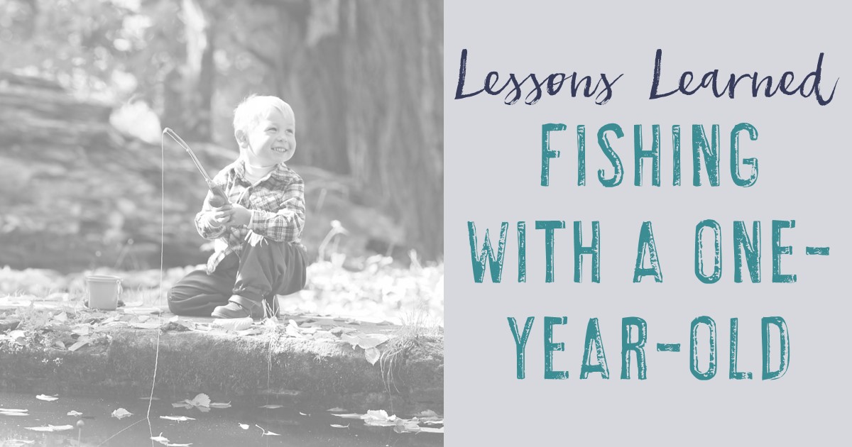 Lessons Learned Fishing with a One-Year-Old