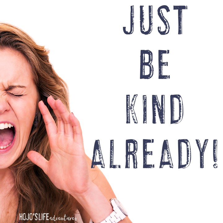 Just Be Kind Already!